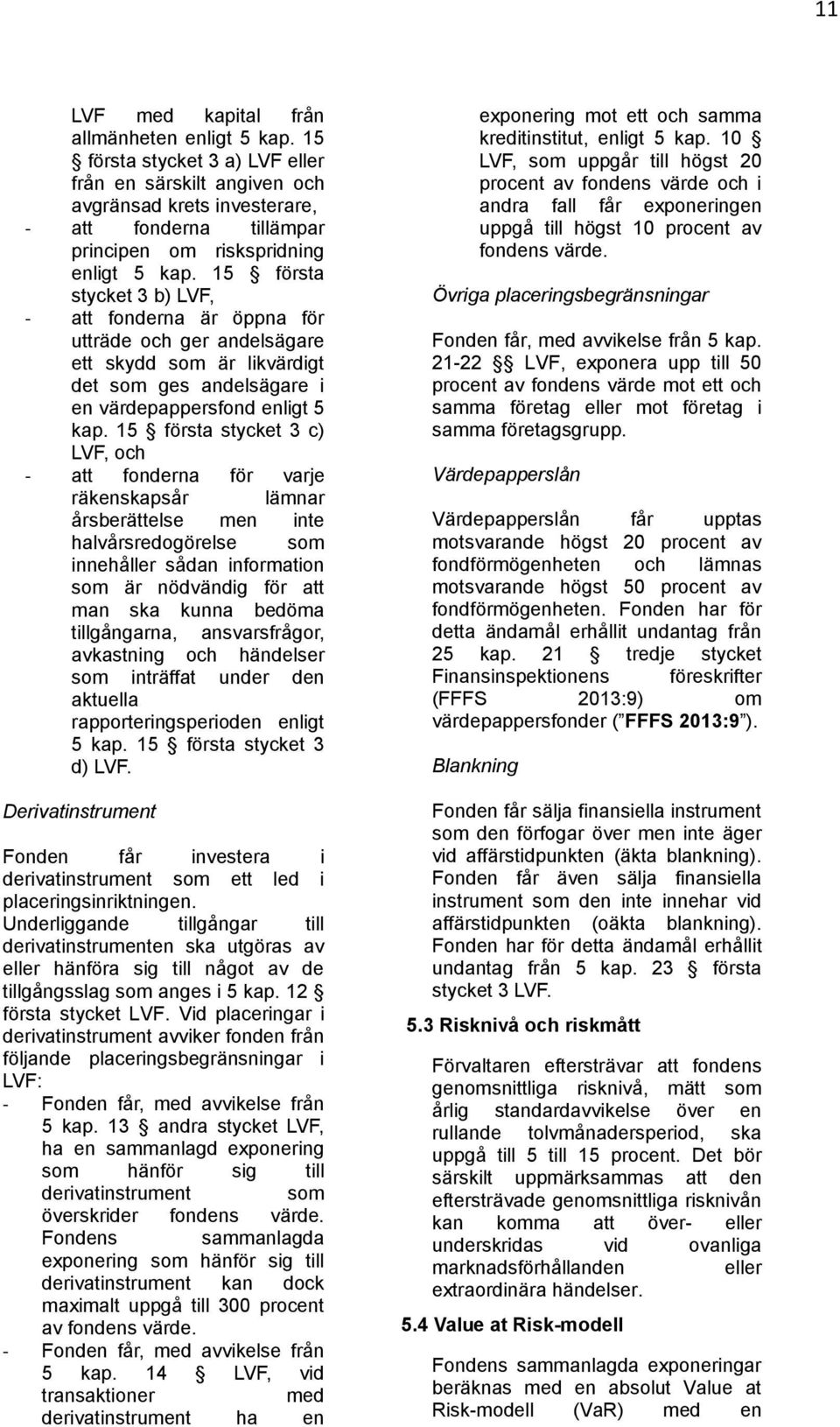 15 första stycket 3 b) LVF, - att fonderna är öppna för utträde och ger andelsägare ett skydd som är likvärdigt det som ges andelsägare i en värdepappersfond enligt 5 kap.