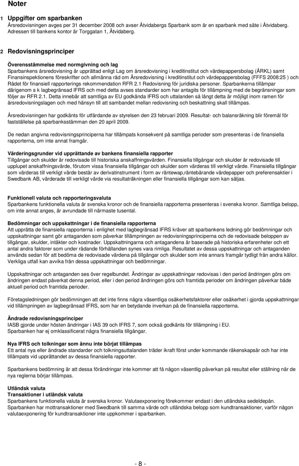 2 Redovisningsprinciper Överensstämmelse med normgivning och lag Sparbankens årsredovisning är upprättad enligt Lag om årsredovisning i kreditinstitut och värdepappersbolag (ÅRKL) samt