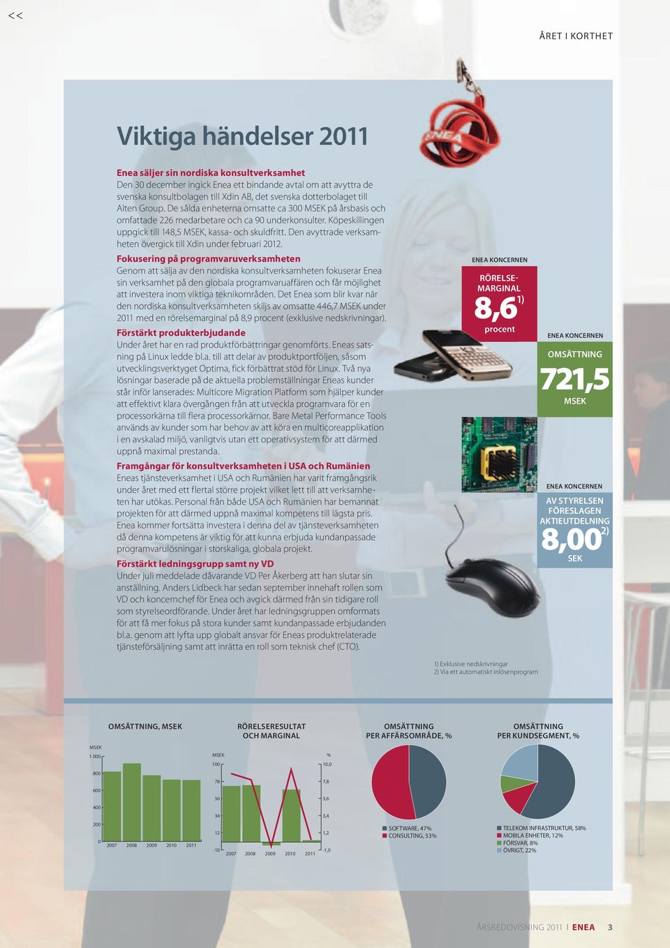 Köpeskillingen uppgick till 148,5 MSEK, kassa- och skuldfritt. Den avyttrade verksamheten övergick till Xdin under februari 2012.