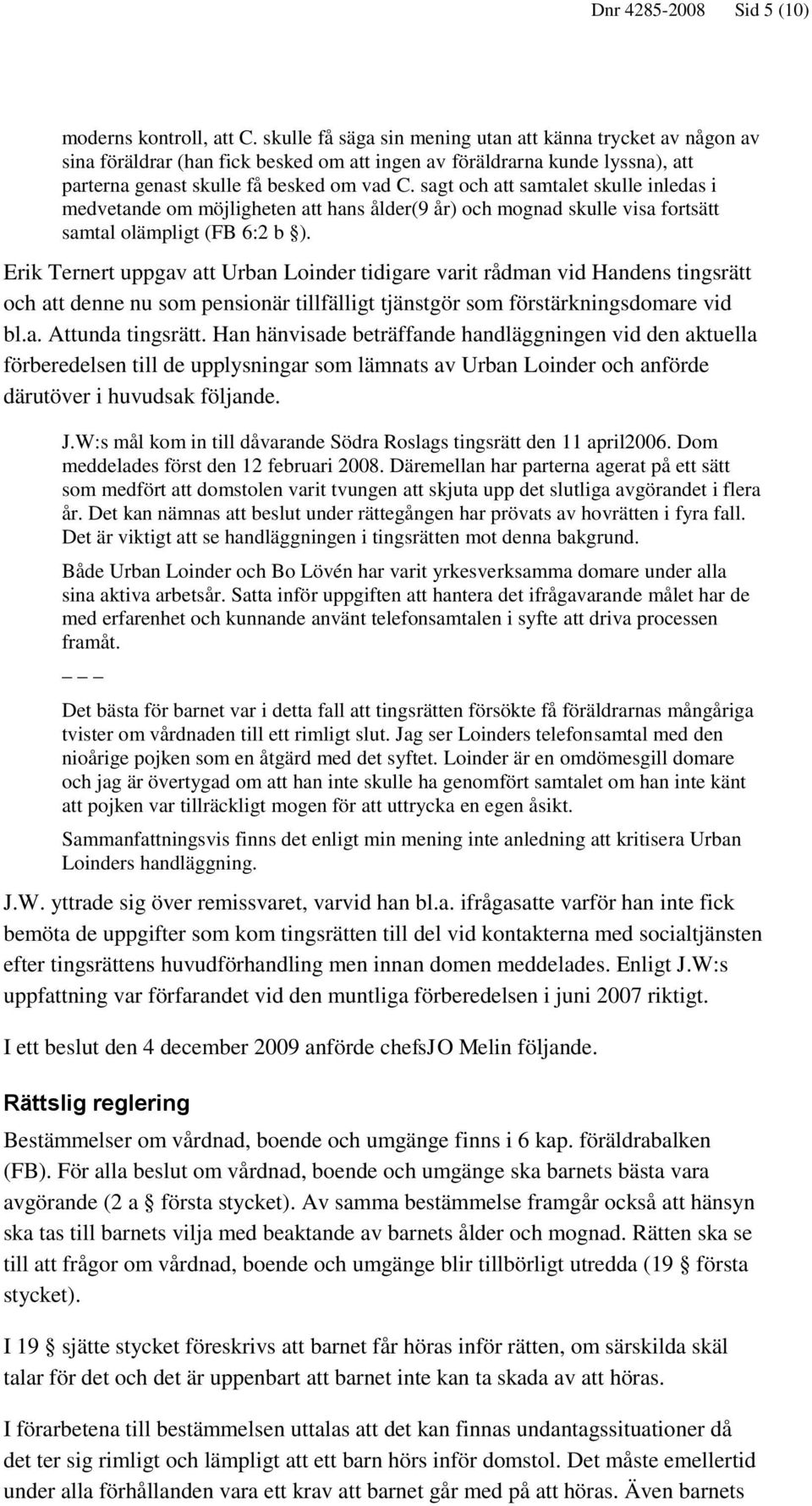 sagt och att samtalet skulle inledas i medvetande om möjligheten att hans ålder(9 år) och mognad skulle visa fortsätt samtal olämpligt (FB 6:2 b ).