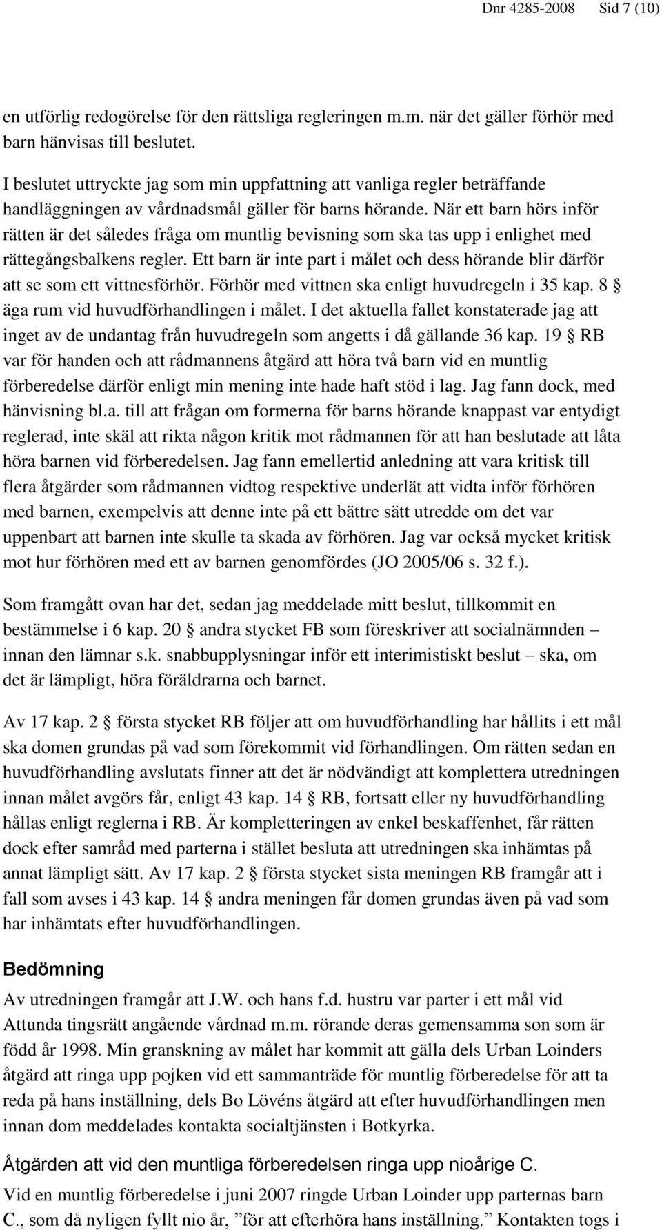 När ett barn hörs inför rätten är det således fråga om muntlig bevisning som ska tas upp i enlighet med rättegångsbalkens regler.