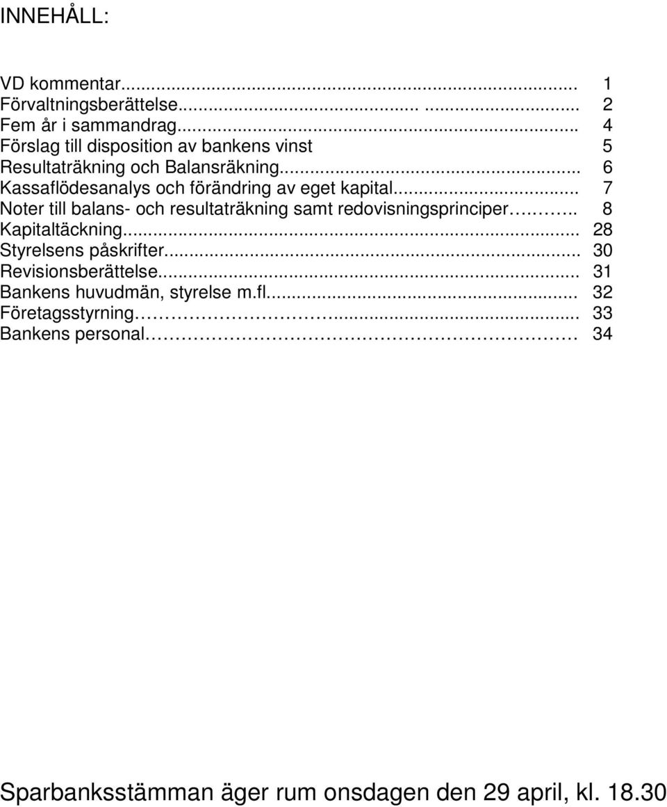 .. 6 Kassaflödesanalys och förändring av eget kapital... 7 Noter till balans- och resultaträkning samt redovisningsprinciper.