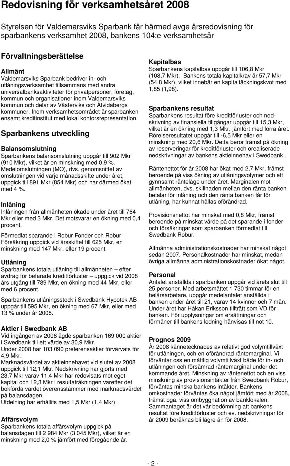 av Västerviks och Åtvidabergs kommuner. Inom verksamhetsområdet är sparbanken ensamt kreditinstitut med lokal kontorsrepresentation.