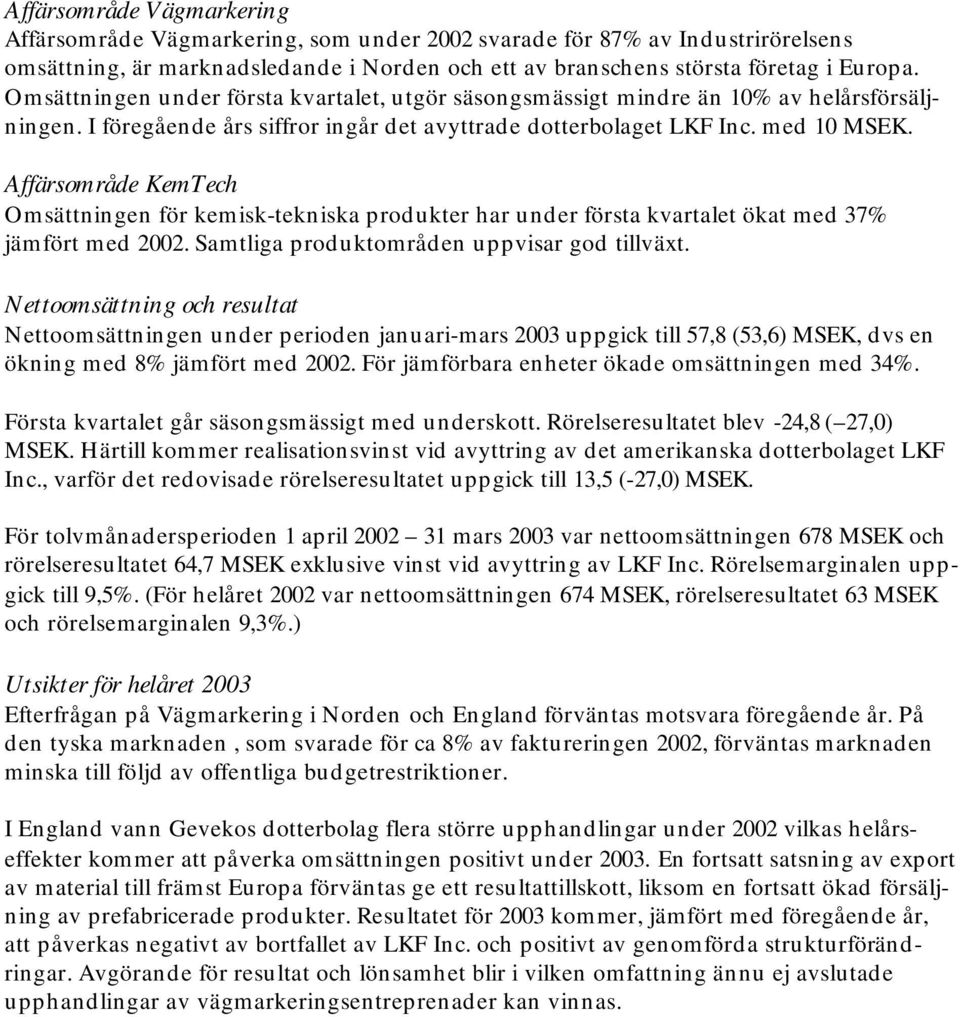 Affärsområde KemTech Omsättningen för kemisk-tekniska produkter har under första kvartalet ökat med 37% jämfört med 2002. Samtliga produktområden uppvisar god tillväxt.