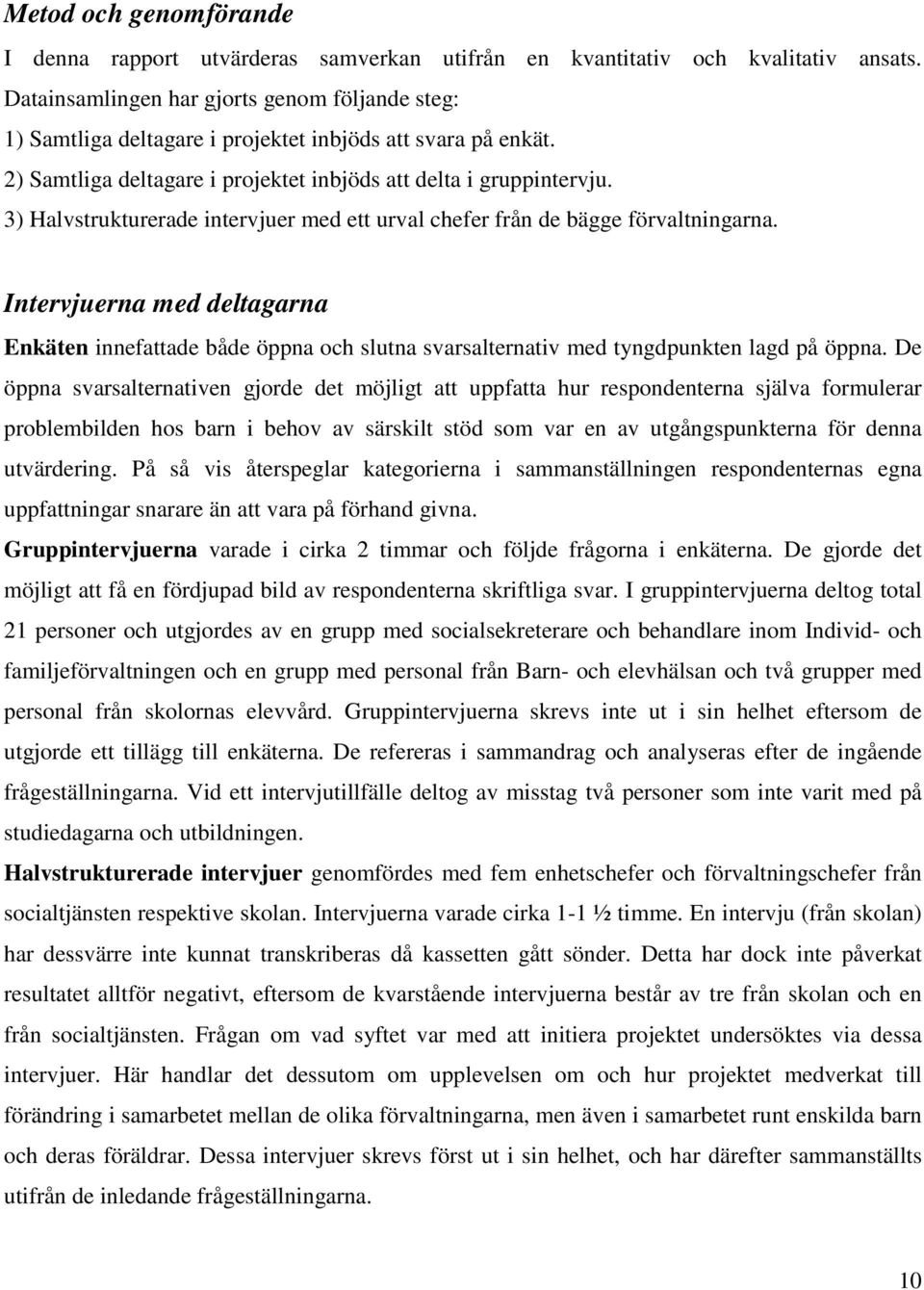 3) Halvstrukturerade intervjuer med ett urval chefer från de bägge förvaltningarna.