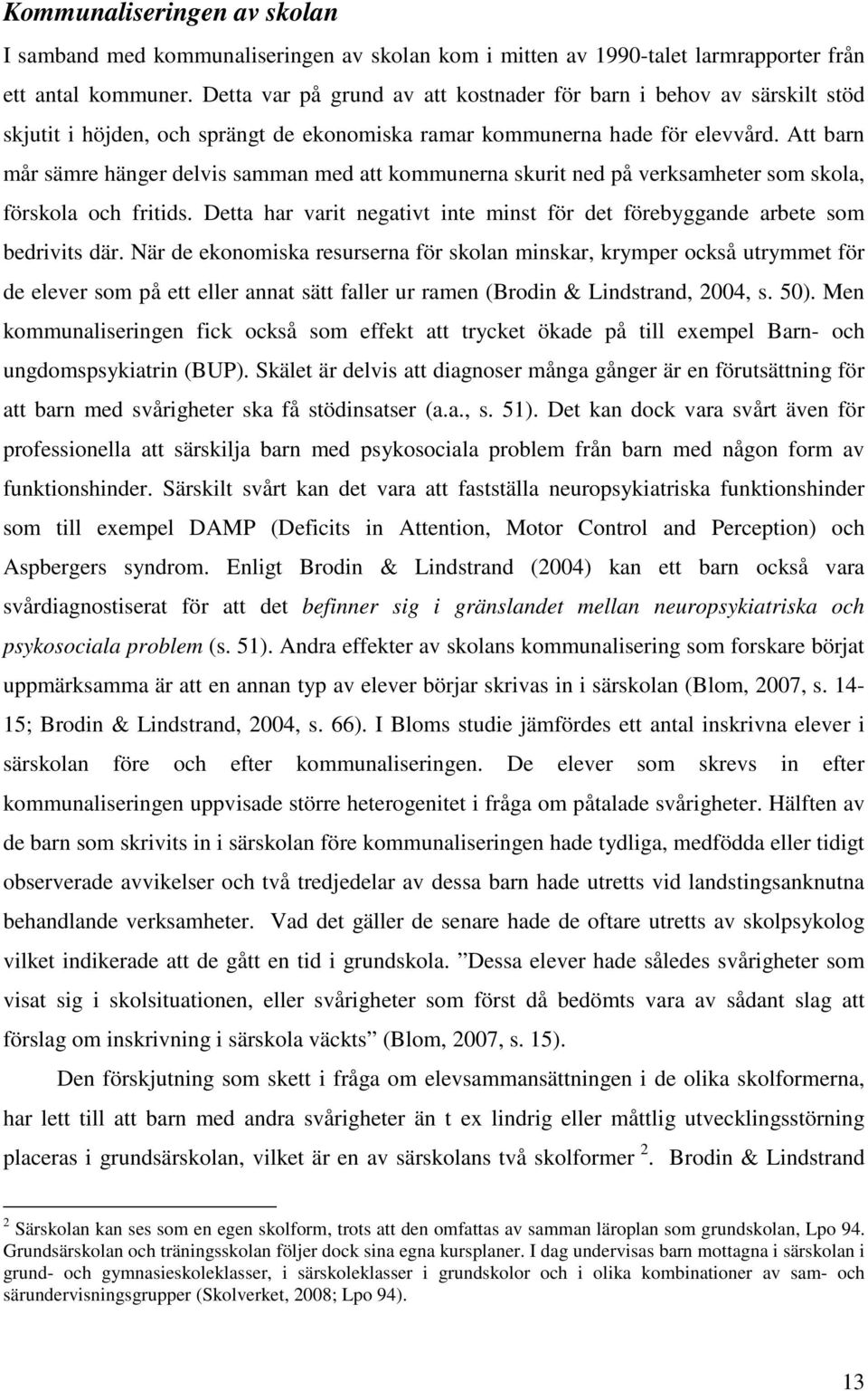 Att barn mår sämre hänger delvis samman med att kommunerna skurit ned på verksamheter som skola, förskola och fritids.