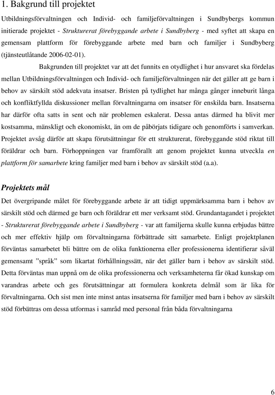 Bakgrunden till projektet var att det funnits en otydlighet i hur ansvaret ska fördelas mellan Utbildningsförvaltningen och Individ- och familjeförvaltningen när det gäller att ge barn i behov av