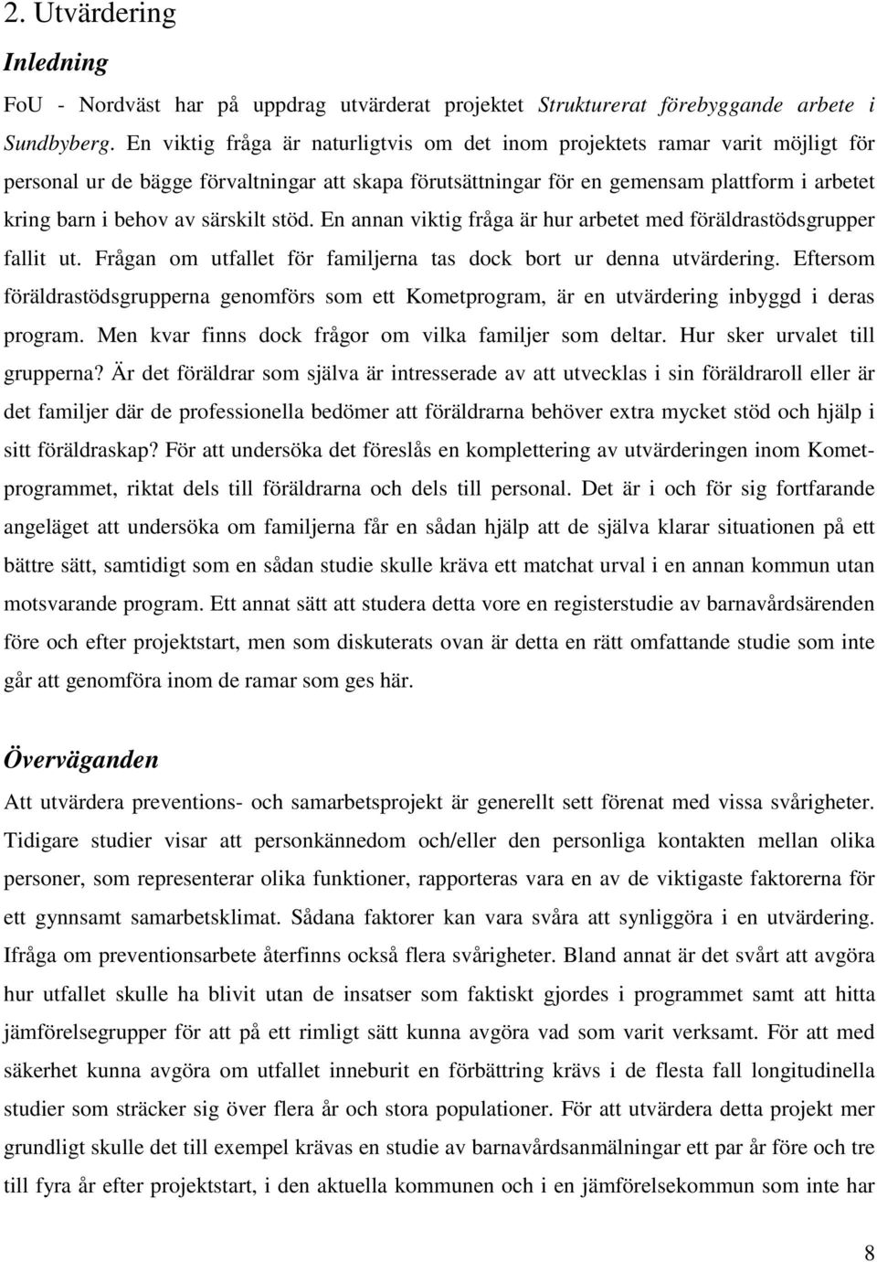 särskilt stöd. En annan viktig fråga är hur arbetet med föräldrastödsgrupper fallit ut. Frågan om utfallet för familjerna tas dock bort ur denna utvärdering.