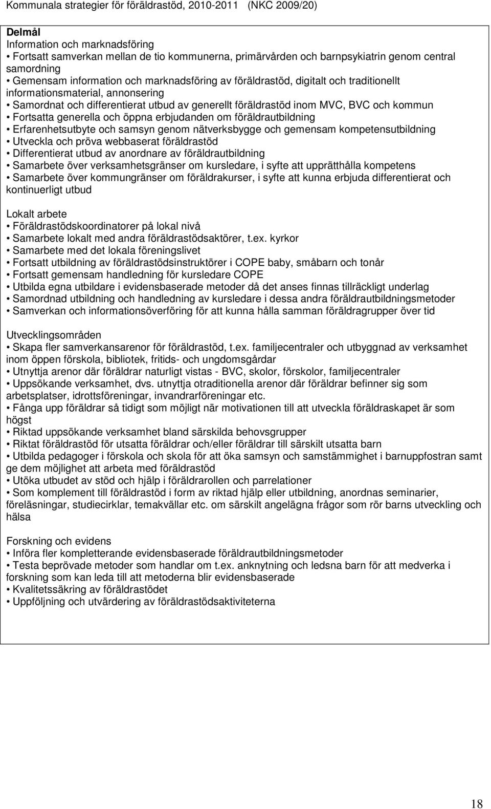 föräldrautbildning Erfarenhetsutbyte och samsyn genom nätverksbygge och gemensam kompetensutbildning Utveckla och pröva webbaserat föräldrastöd Differentierat utbud av anordnare av föräldrautbildning