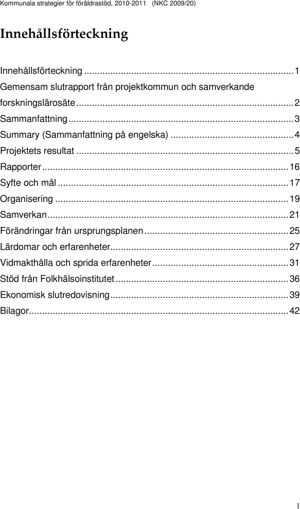 ..3 Summary (Sammanfattning på engelska)...4 Projektets resultat...5 Rapporter...16 Syfte och mål...17 Organisering.