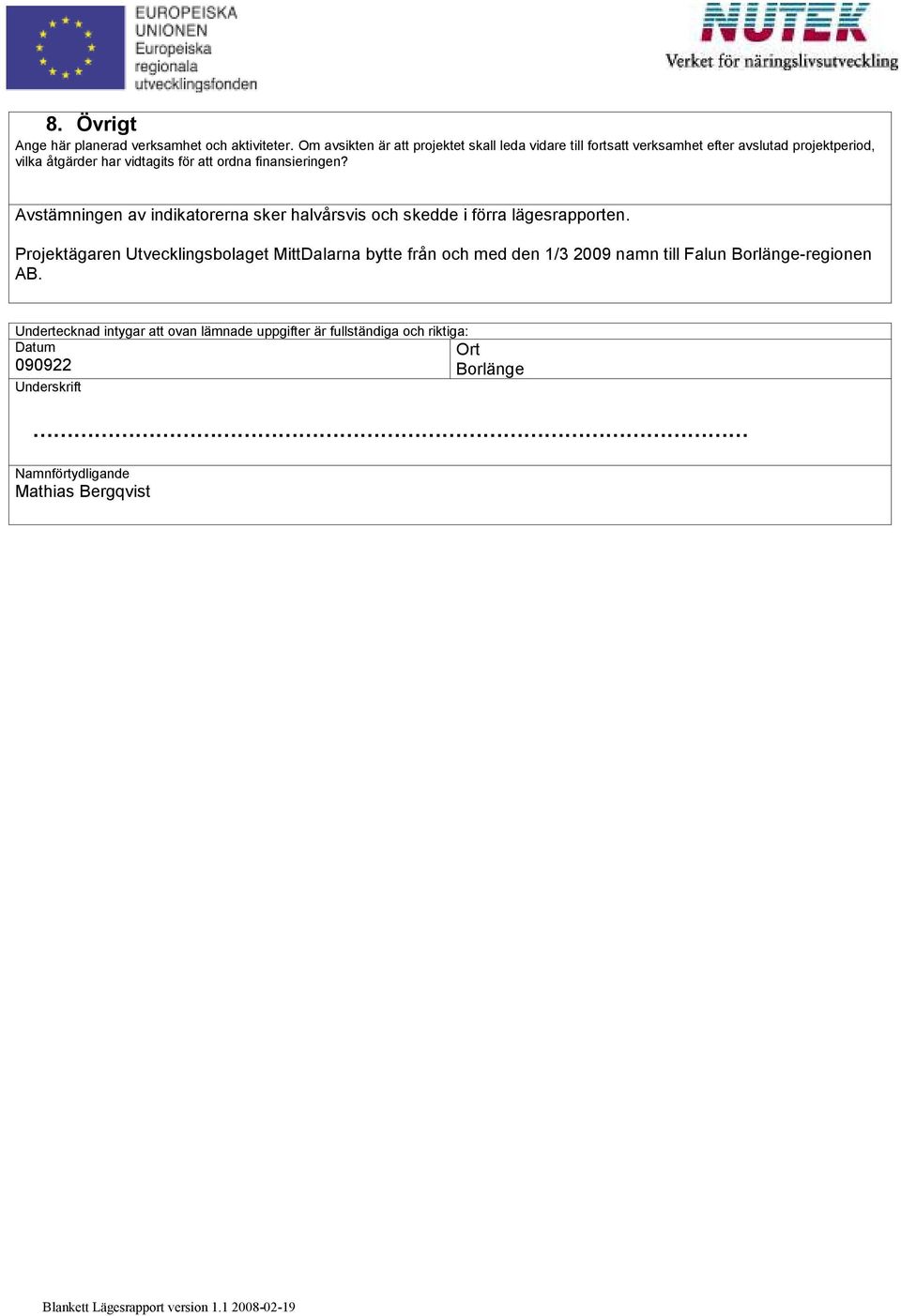 ordna finansieringen? Avstämningen av indikatorerna sker halvårsvis och skedde i förra lägesrapporten.