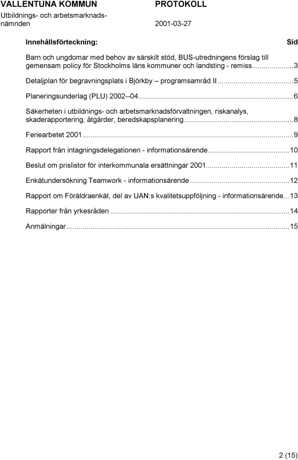 ..6 Säkerheten i utbildnings- och arbetsmarknadsförvaltningen, riskanalys, skaderapportering, åtgärder, beredskapsplanering...8 Feriearbetet 2001.