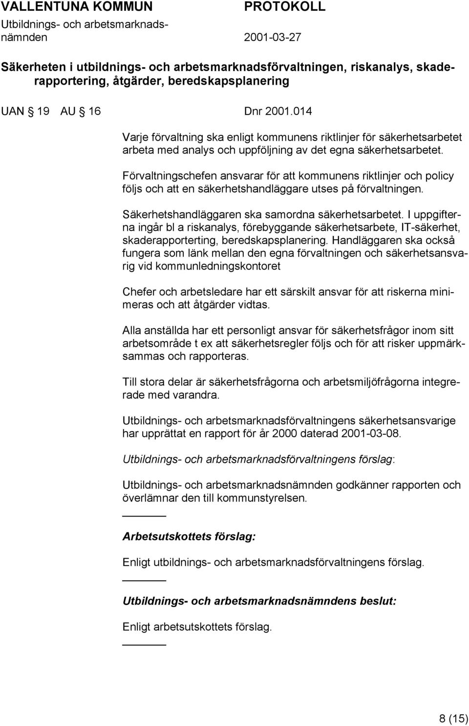 Förvaltningschefen ansvarar för att kommunens riktlinjer och policy följs och att en säkerhetshandläggare utses på förvaltningen. Säkerhetshandläggaren ska samordna säkerhetsarbetet.