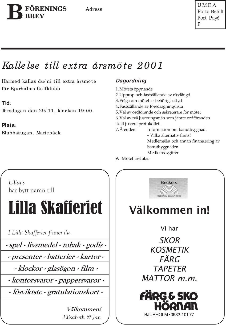 Val av ordförande och sekreterare för mötet 6.Val av två justeringsmän som jämte ordföranden skall justera protokollet. 7.Ärenden: Information om banutbyggnad. - Vilka alternativ finns?