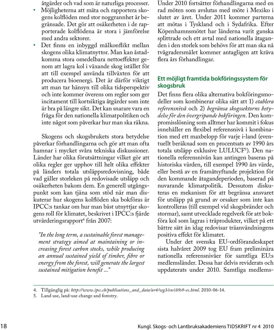 Man kan åstadkomma stora omedelbara nettoeffekter genom att lagra kol i växande skog istället för att till exempel använda tillväxten för att producera bioenergi.