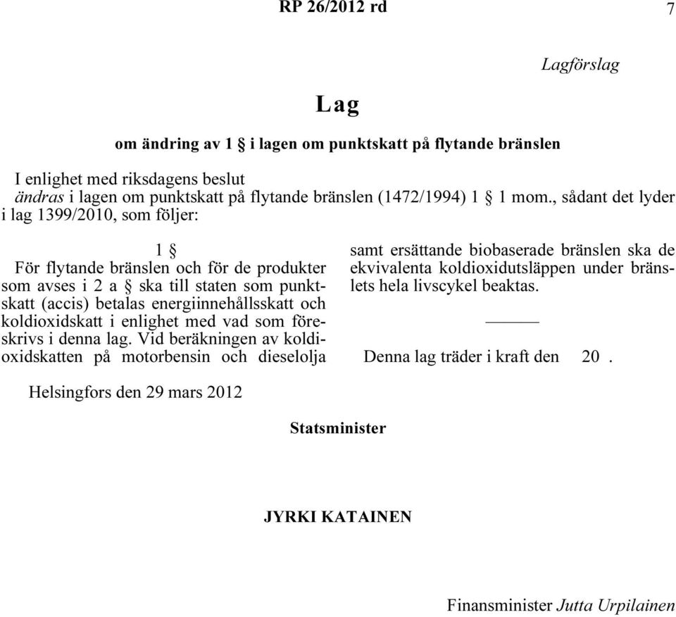 , sådant det lyder i lag 1399/2010, som följer: 1 För flytande bränslen och för de produkter som avses i 2 a ska till staten som punktskatt (accis) betalas energiinnehållsskatt och