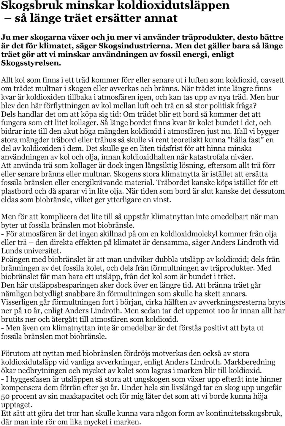 Allt kol som finns i ett träd kommer förr eller senare ut i luften som koldioxid, oavsett om trädet multnar i skogen eller avverkas och bränns.
