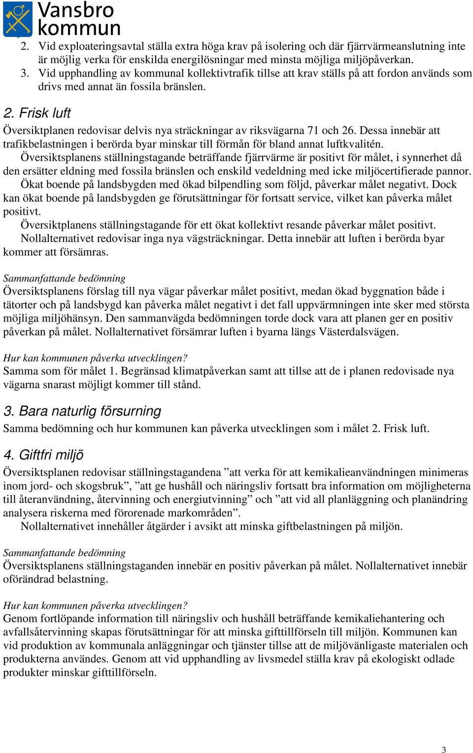 Frisk luft Översiktplanen redovisar delvis nya sträckningar av riksvägarna 71 och 26. Dessa innebär att trafikbelastningen i berörda byar minskar till förmån för bland annat luftkvalitén.