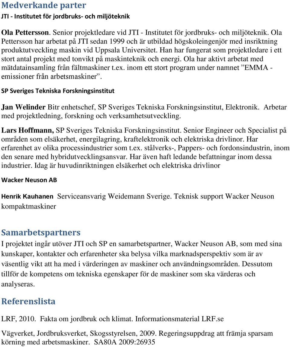 Han har fungerat sm prjektledare i ett strt antal prjekt med tnvikt på maskinteknik ch energi. Ola har aktivt arbetat med mätdatainsamling från fältmaskiner t.ex.