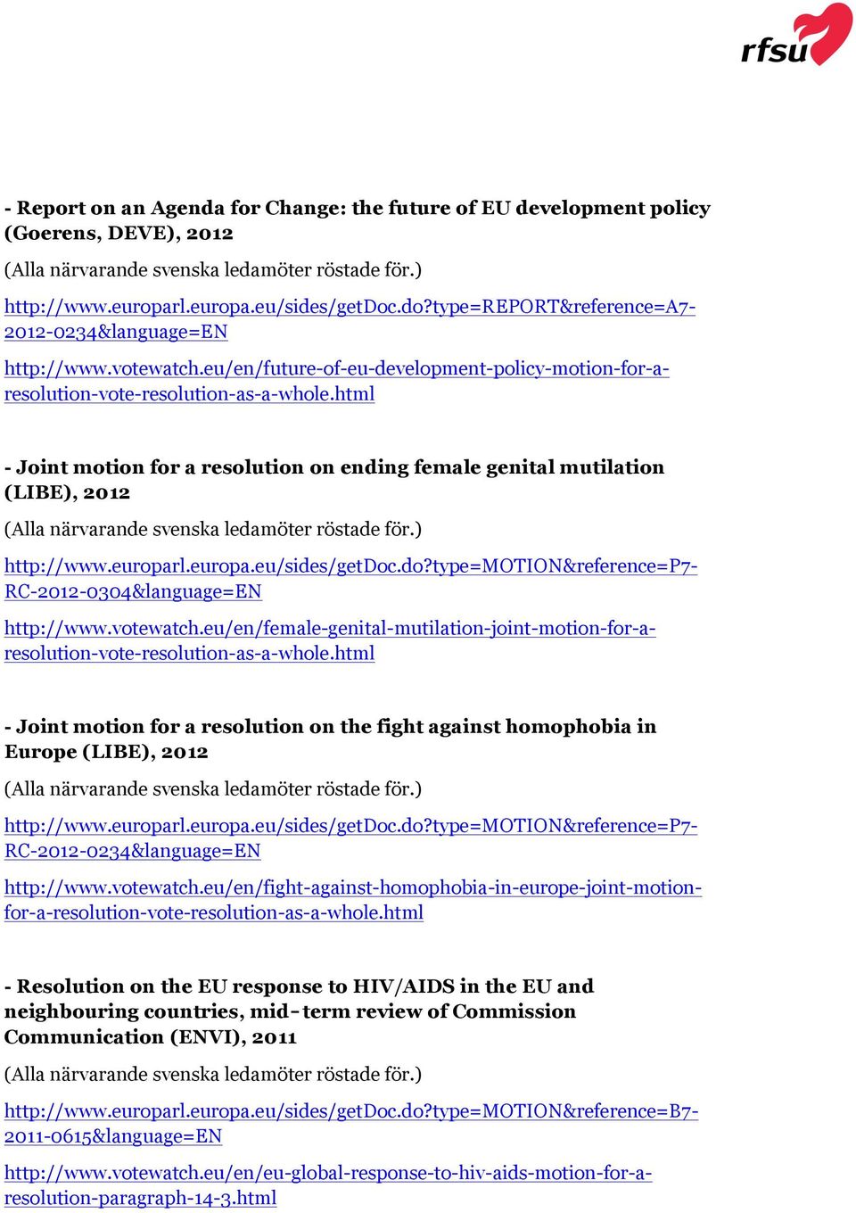 .do?type=motion&reference=p7- RC-2012-0304&language=EN - Joint motion for a resolution on the fight against homophobia in Europe (LIBE), 2012 http://www.votewatch.