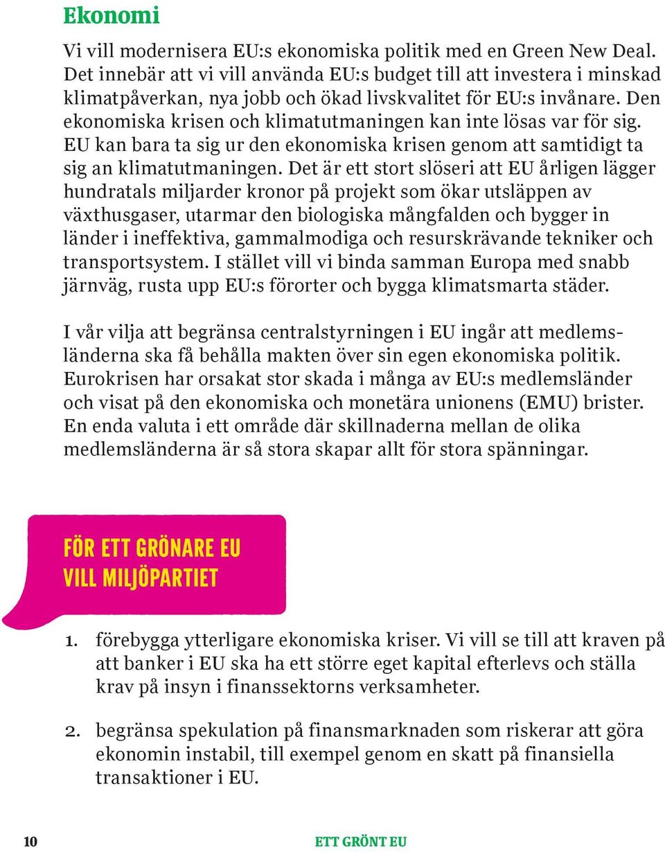 Den ekonomiska krisen och klimatutmaningen kan inte lösas var för sig. EU kan bara ta sig ur den ekonomiska krisen genom att samtidigt ta sig an klimatutmaningen.