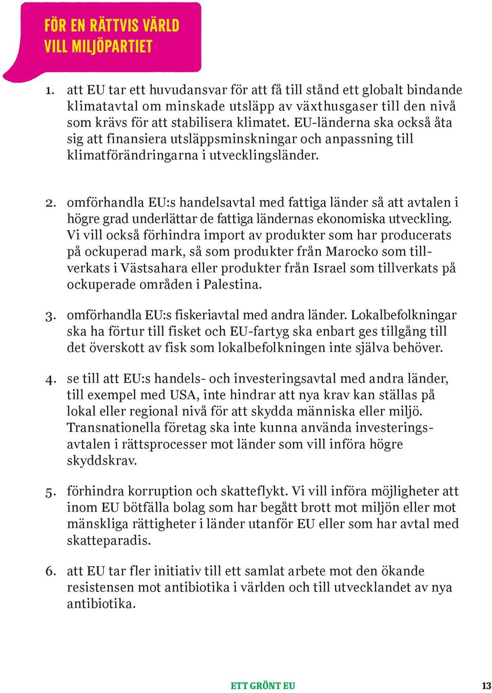 EU-länderna ska också åta sig att finansiera utsläppsminskningar och anpassning till klimatförändringarna i utvecklingsländer. 2.