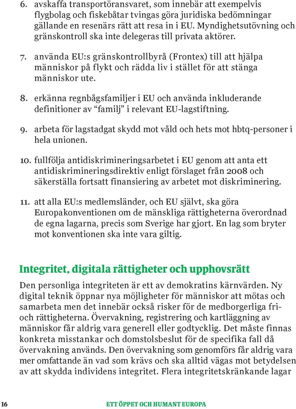 använda EU:s gränskontrollbyrå (Frontex) till att hjälpa människor på flykt och rädda liv i stället för att stänga människor ute. 8.