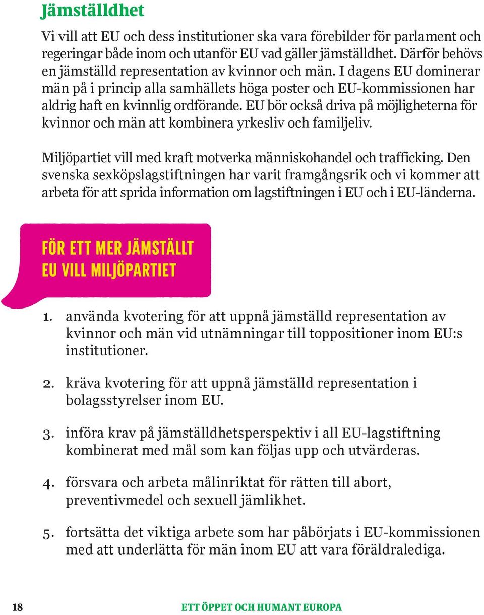 EU bör också driva på möjligheterna för kvinnor och män att kombinera yrkesliv och familjeliv. Miljöpartiet vill med kraft motverka människohandel och trafficking.