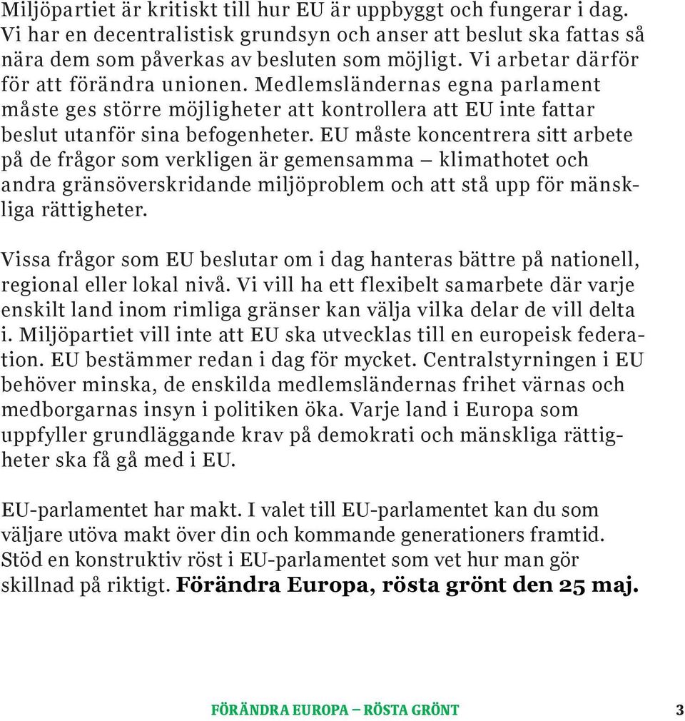 EU måste koncentrera sitt arbete på de frågor som verkligen är gemensamma klimathotet och andra gränsöverskridande miljöproblem och att stå upp för mänskliga rättigheter.