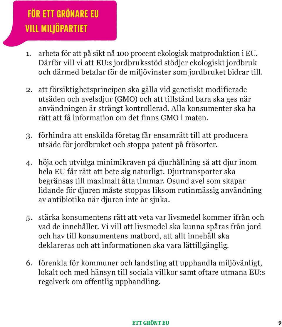 att försiktighetsprincipen ska gälla vid genetiskt modifierade utsäden och avelsdjur (GMO) och att tillstånd bara ska ges när användningen är strängt kontrollerad.