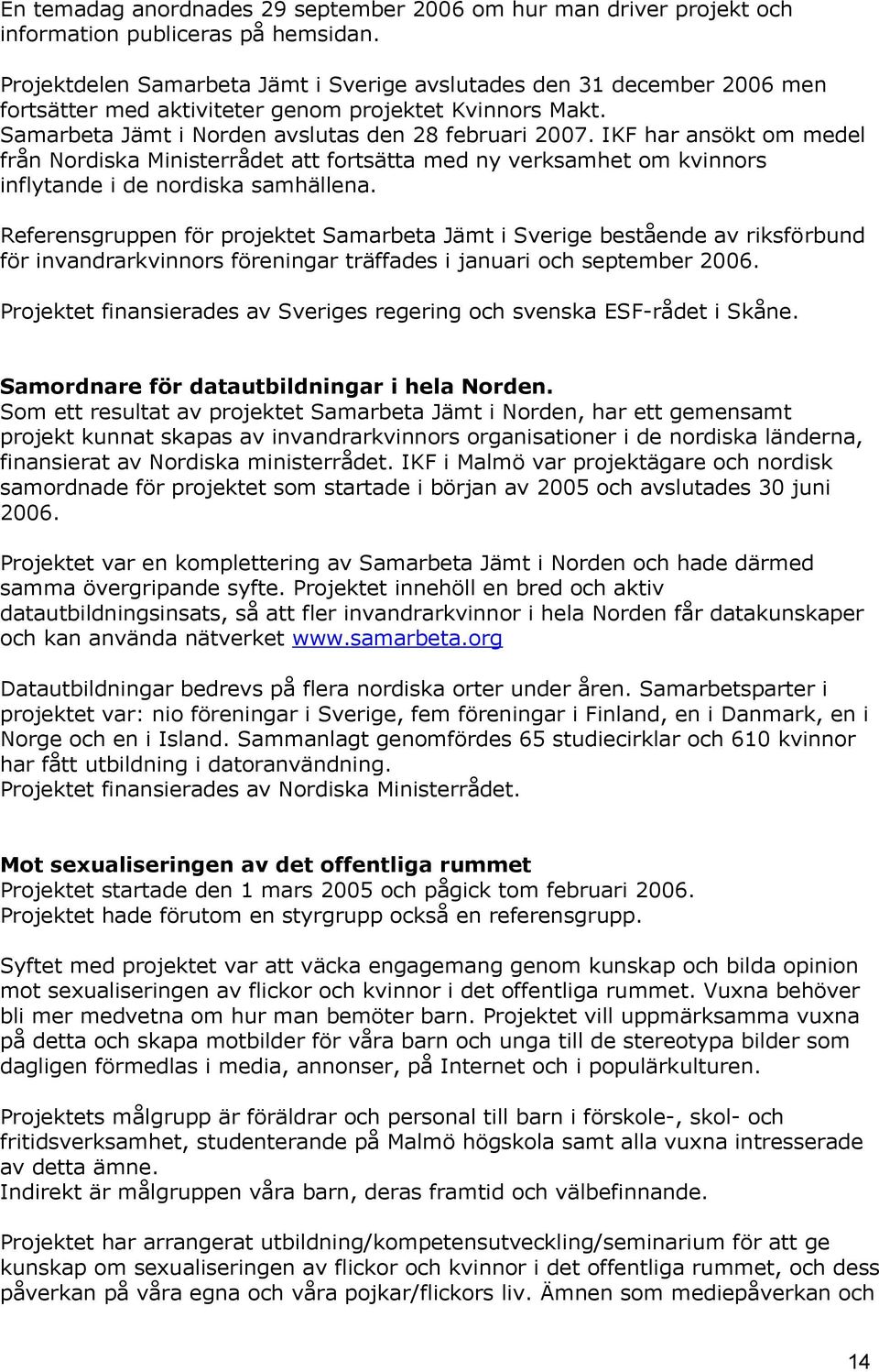 IKF har ansökt om medel från Nordiska Ministerrådet att fortsätta med ny verksamhet om kvinnors inflytande i de nordiska samhällena.