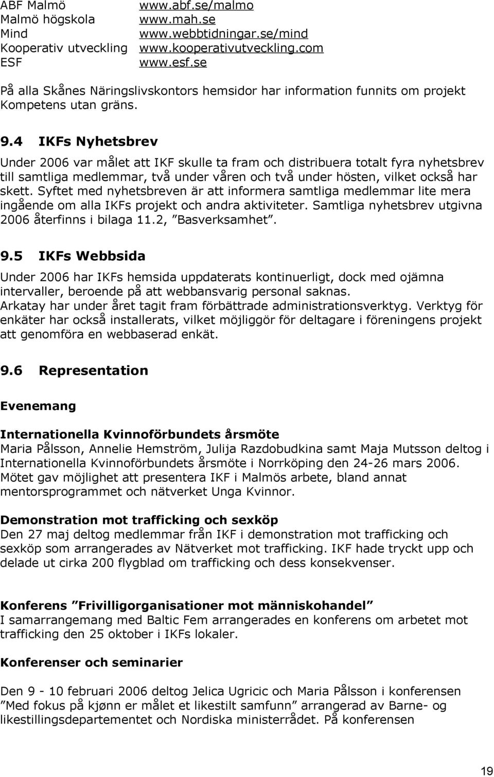 4 IKFs Nyhetsbrev Under 2006 var målet att IKF skulle ta fram och distribuera totalt fyra nyhetsbrev till samtliga medlemmar, två under våren och två under hösten, vilket också har skett.