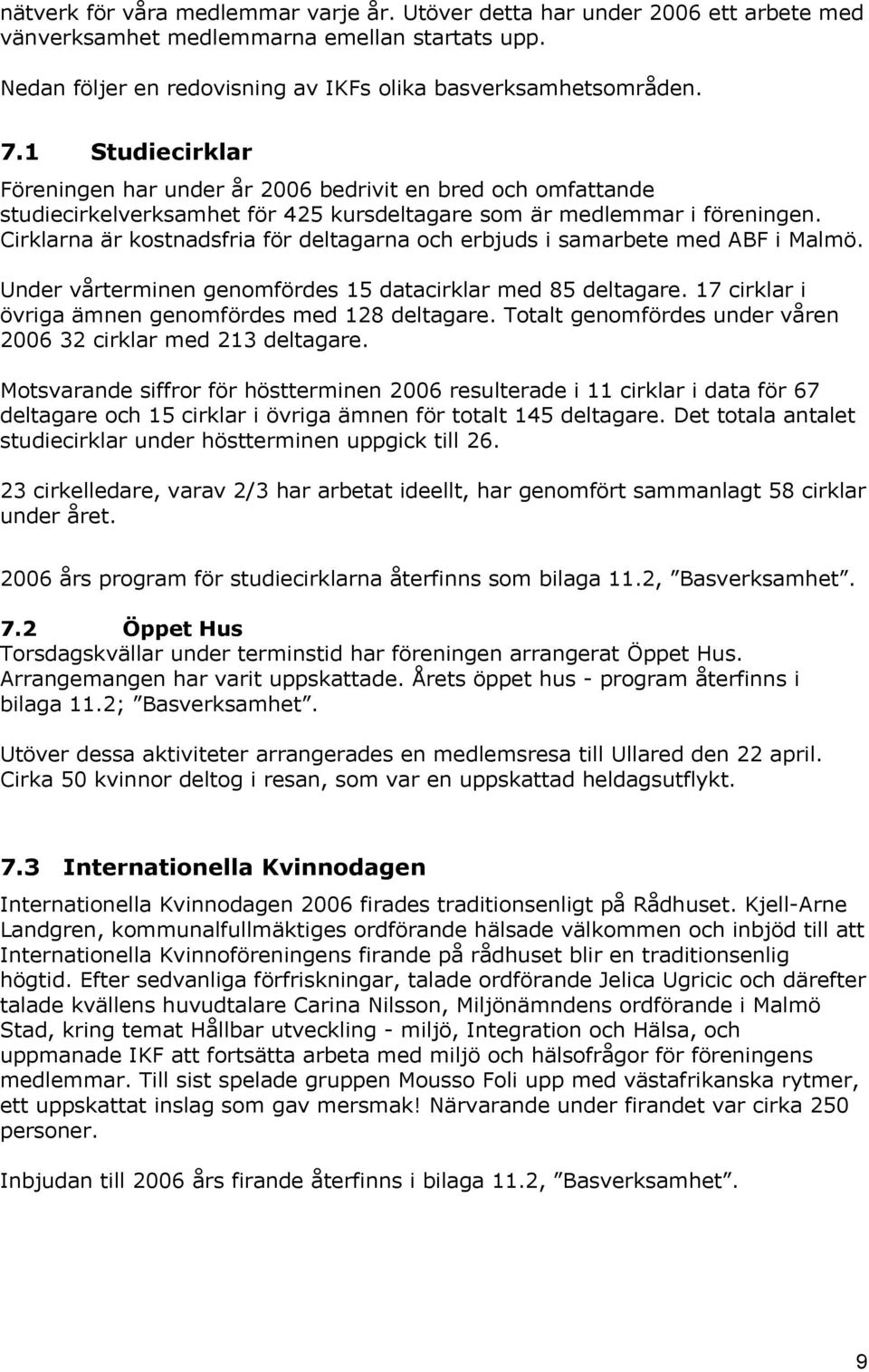 Cirklarna är kostnadsfria för deltagarna och erbjuds i samarbete med ABF i Malmö. Under vårterminen genomfördes 15 datacirklar med 85 deltagare.