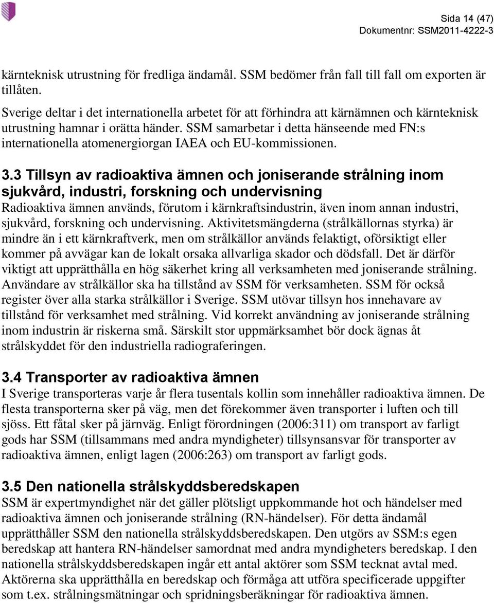 SSM samarbetar i detta hänseende med FN:s internationella atomenergiorgan IAEA och EU-kommissionen. 3.