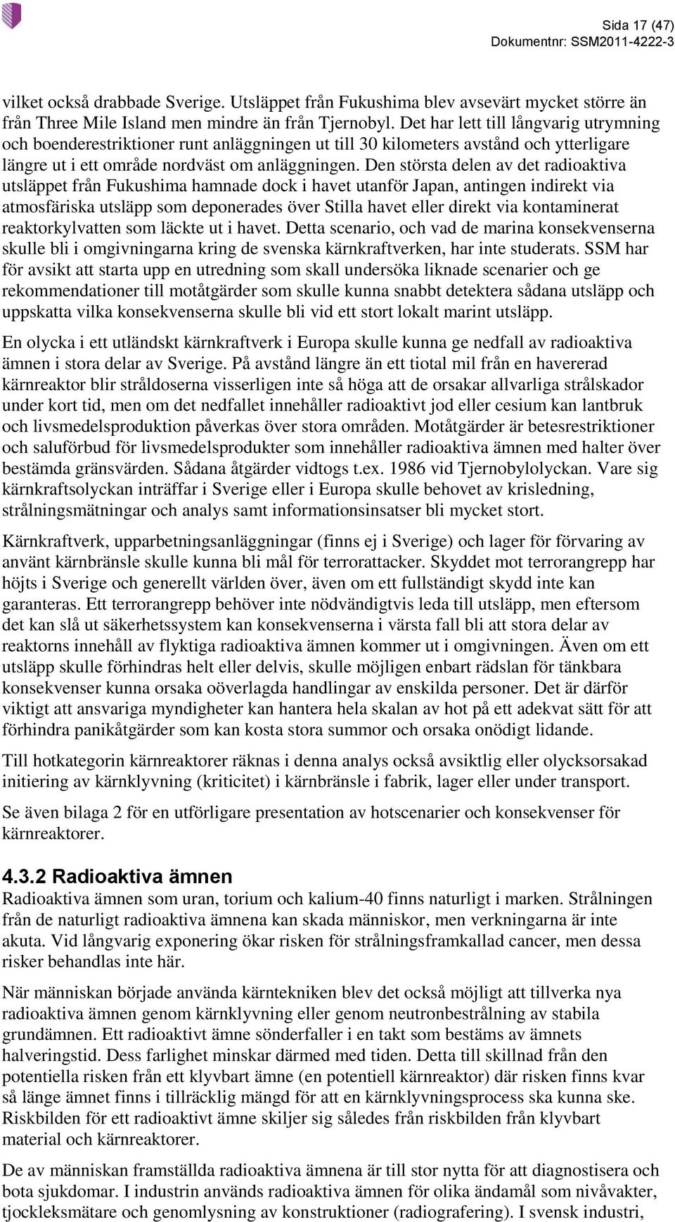 Den största delen av det radioaktiva utsläppet från Fukushima hamnade dock i havet utanför Japan, antingen indirekt via atmosfäriska utsläpp som deponerades över Stilla havet eller direkt via