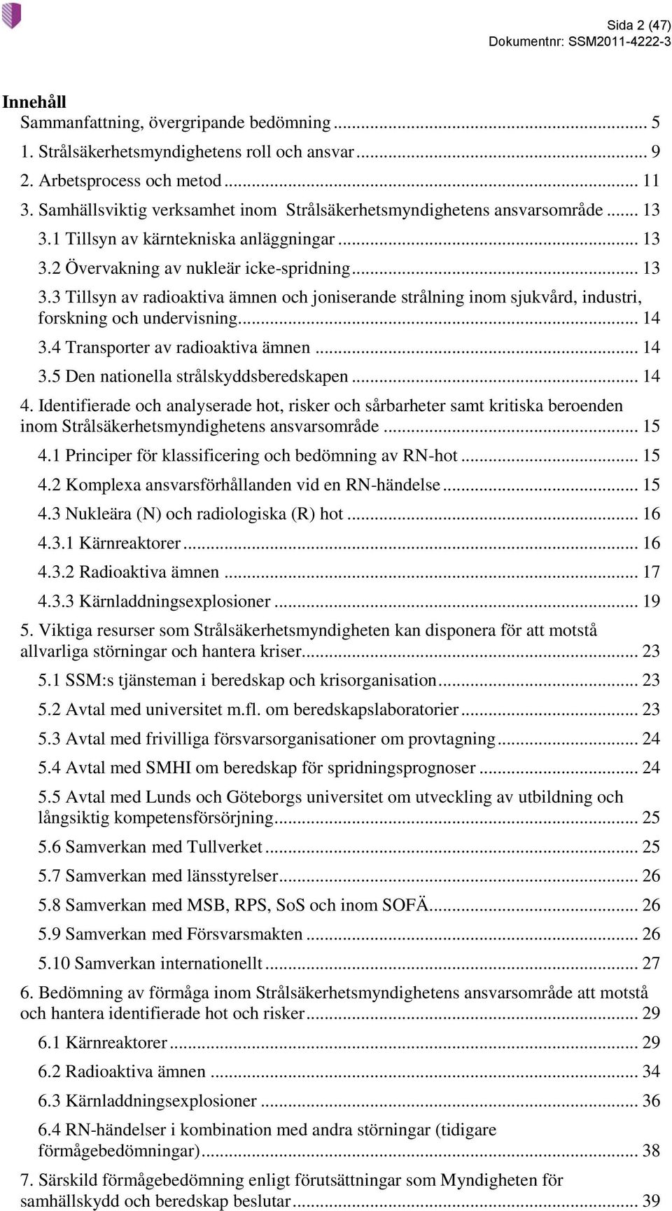 .. 14 3.4 Transporter av radioaktiva ämnen... 14 3.5 Den nationella strålskyddsberedskapen... 14 4.