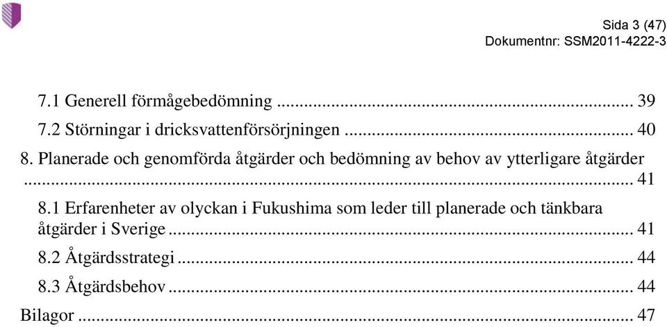 Planerade och genomförda åtgärder och bedömning av behov av ytterligare åtgärder... 41 8.