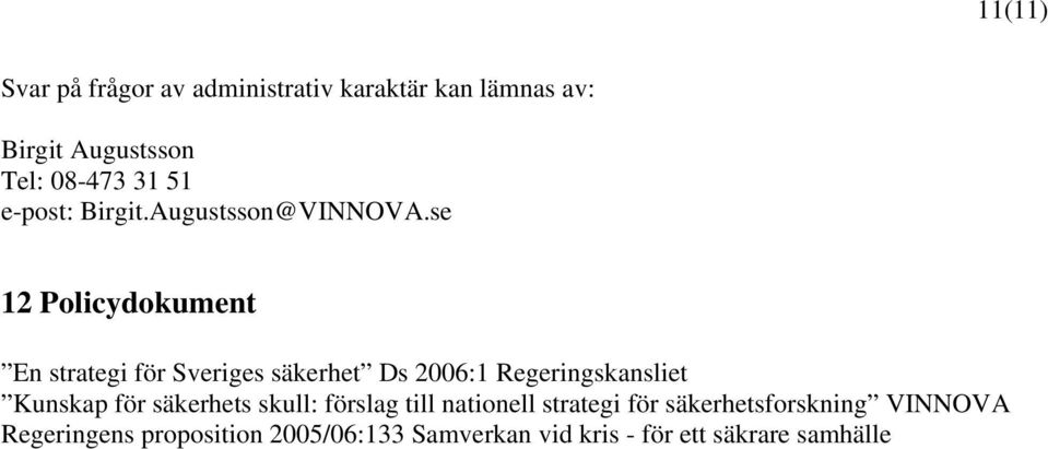 se 12 Policydokument En strategi för Sveriges säkerhet Ds 2006:1 Regeringskansliet Kunskap för