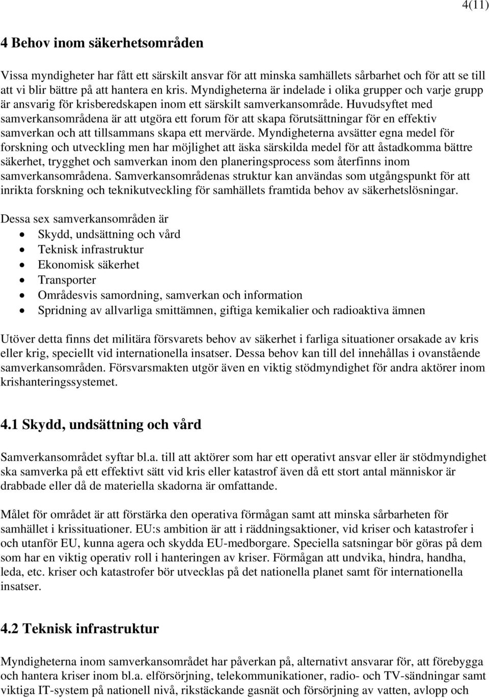 Huvudsyftet med samverkansområdena är att utgöra ett forum för att skapa förutsättningar för en effektiv samverkan och att tillsammans skapa ett mervärde.