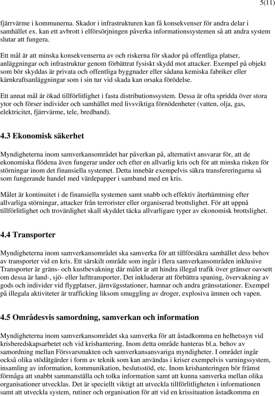 Ett mål är att minska konsekvenserna av och riskerna för skador på offentliga platser, anläggningar och infrastruktur genom förbättrat fysiskt skydd mot attacker.