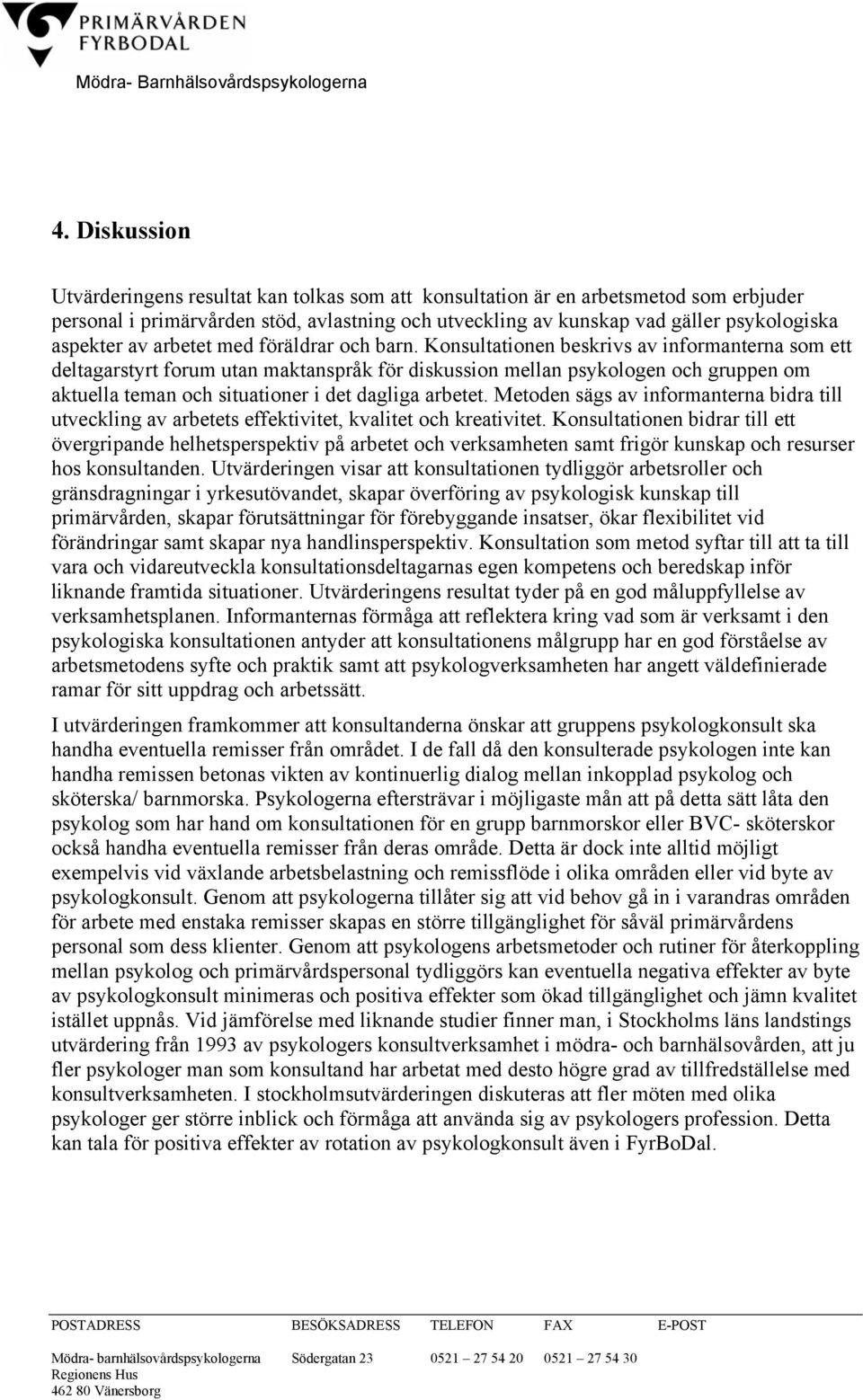 Konsultationen beskrivs av informanterna som ett deltagarstyrt forum utan maktanspråk för diskussion mellan psykologen och gruppen om aktuella teman och situationer i det dagliga arbetet.