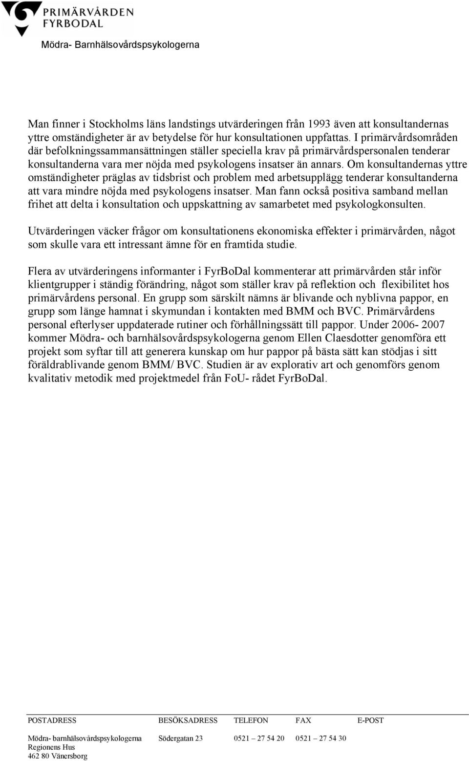 Om konsultandernas yttre omständigheter präglas av tidsbrist och problem med arbetsupplägg tenderar konsultanderna att vara mindre nöjda med psykologens insatser.