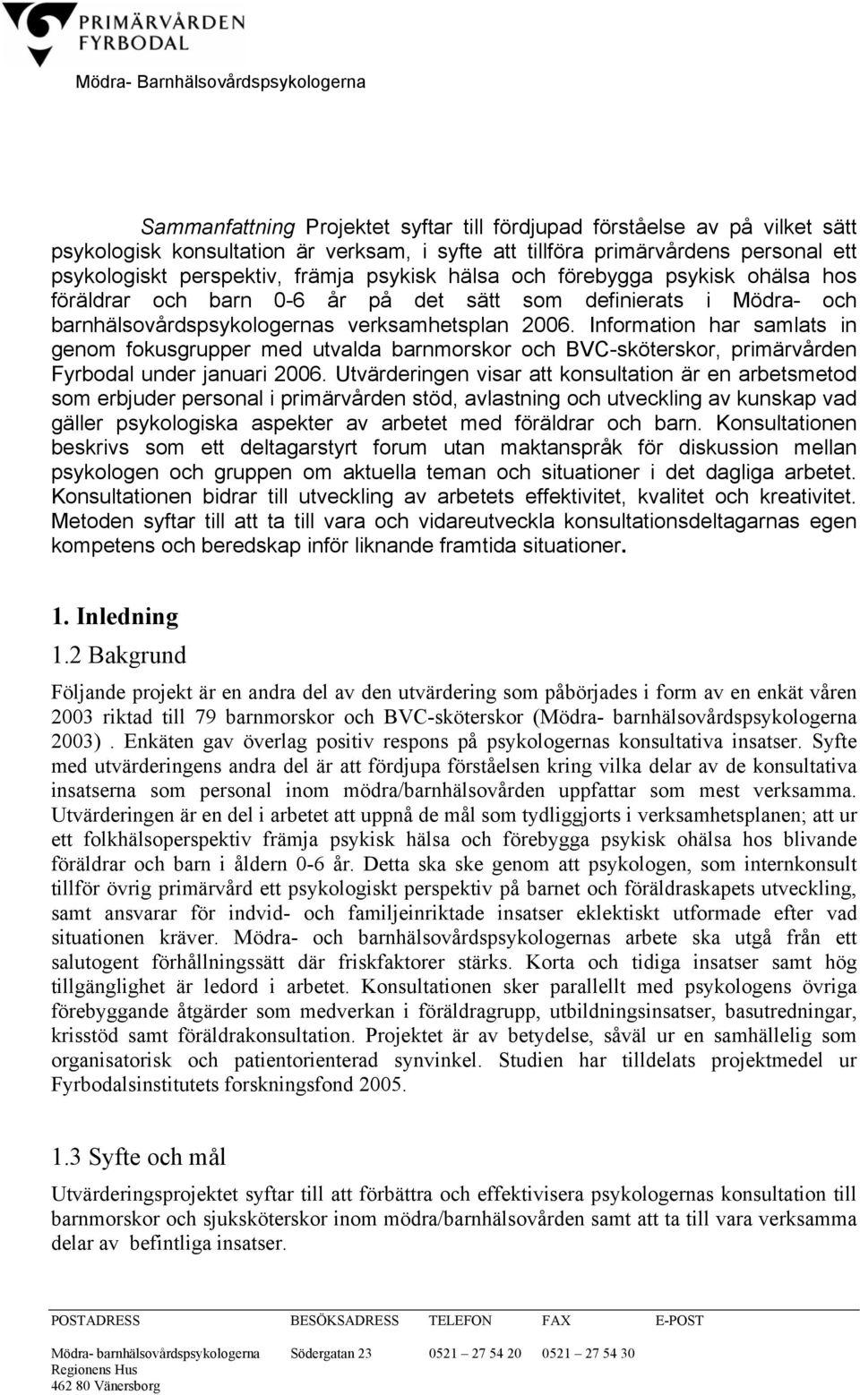 Information har samlats in genom fokusgrupper med utvalda barnmorskor och BVC-sköterskor, primärvården Fyrbodal under januari 2006.