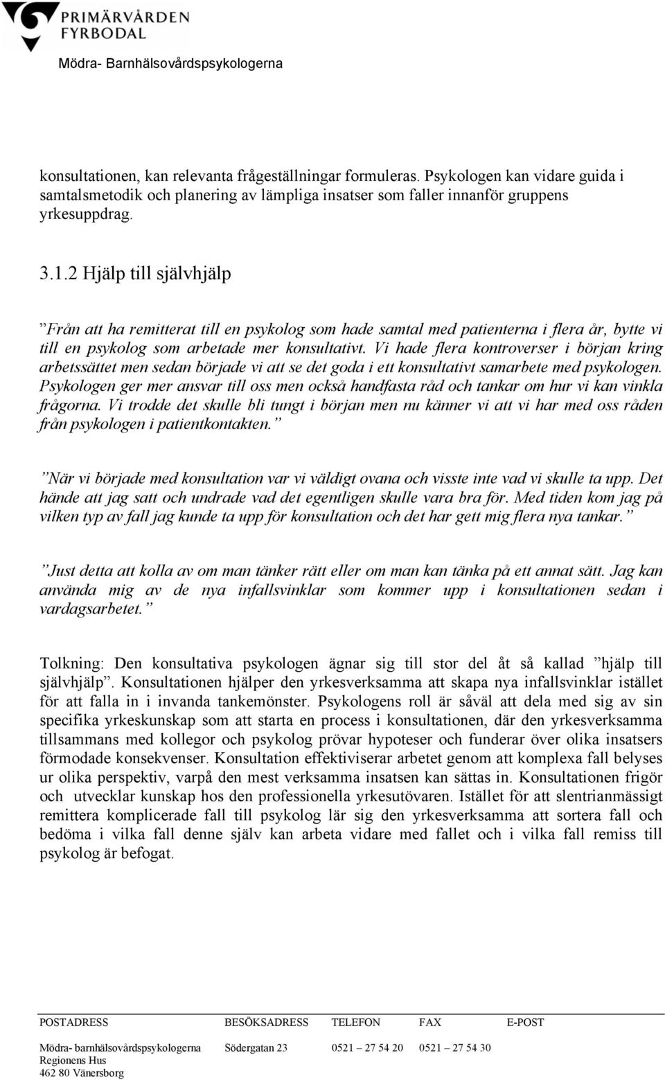 Vi hade flera kontroverser i början kring arbetssättet men sedan började vi att se det goda i ett konsultativt samarbete med psykologen.