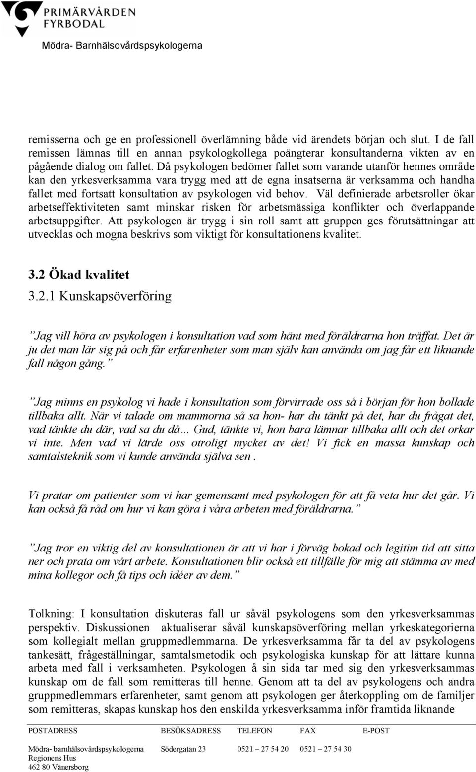 Då psykologen bedömer fallet som varande utanför hennes område kan den yrkesverksamma vara trygg med att de egna insatserna är verksamma och handha fallet med fortsatt konsultation av psykologen vid