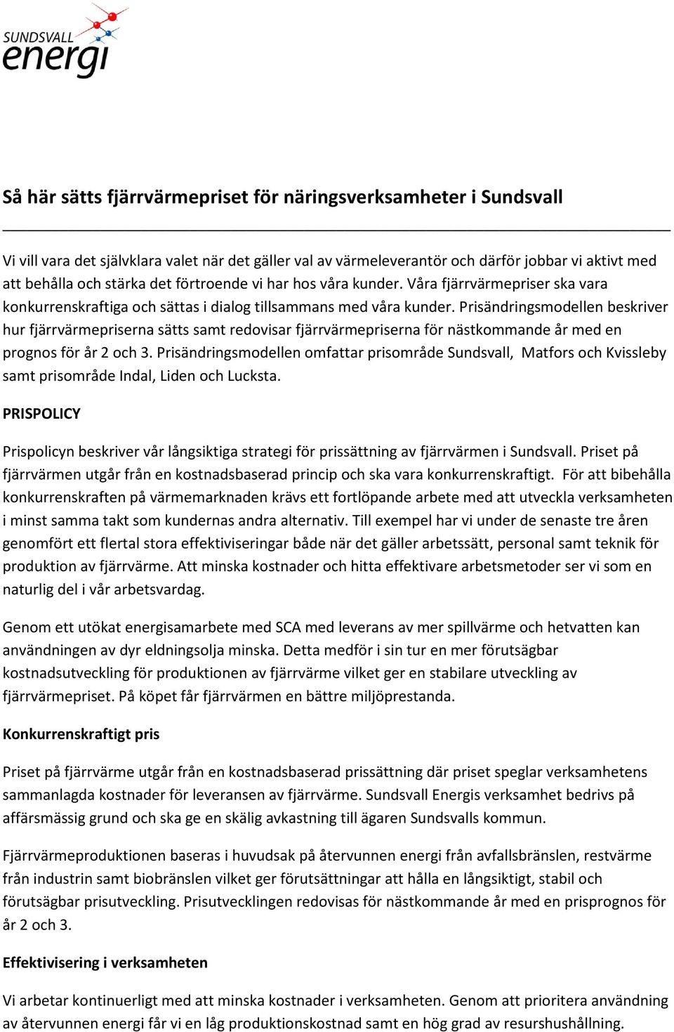 Prisändringsmodellen beskriver hur fjärrvärmepriserna sätts samt redovisar fjärrvärmepriserna för nästkommande år med en prognos för år 2 och 3.