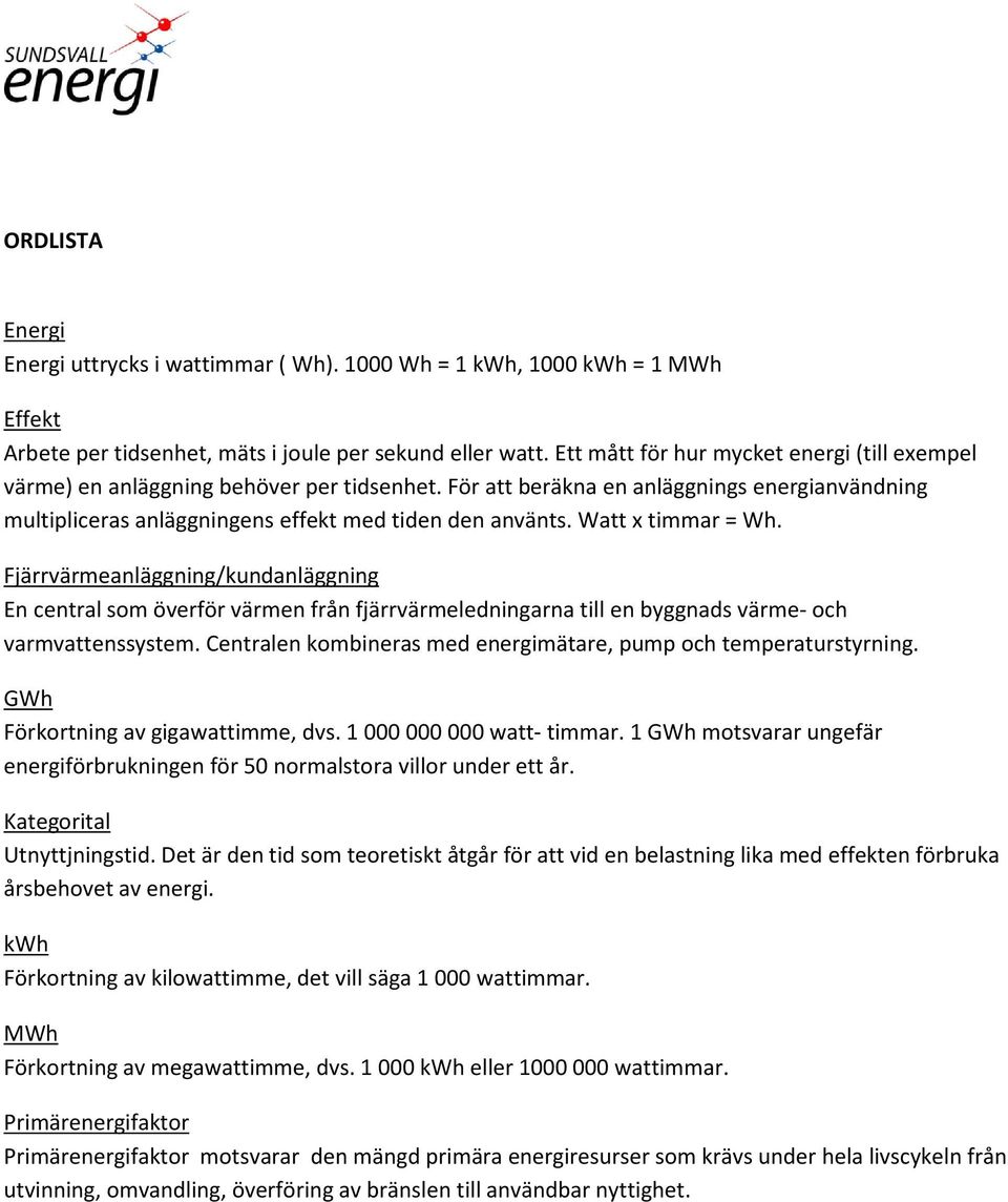 Watt x timmar = Wh. Fjärrvärmeanläggning/kundanläggning En central som överför värmen från fjärrvärmeledningarna till en byggnads värme- och varmvattenssystem.