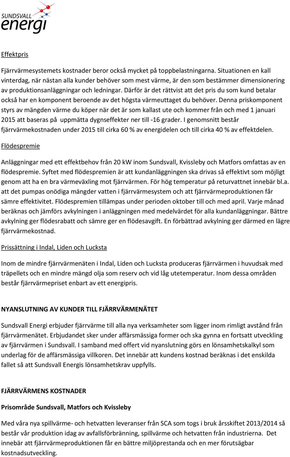 Därför är det rättvist att det pris du som kund betalar också har en komponent beroende av det högsta värmeuttaget du behöver.