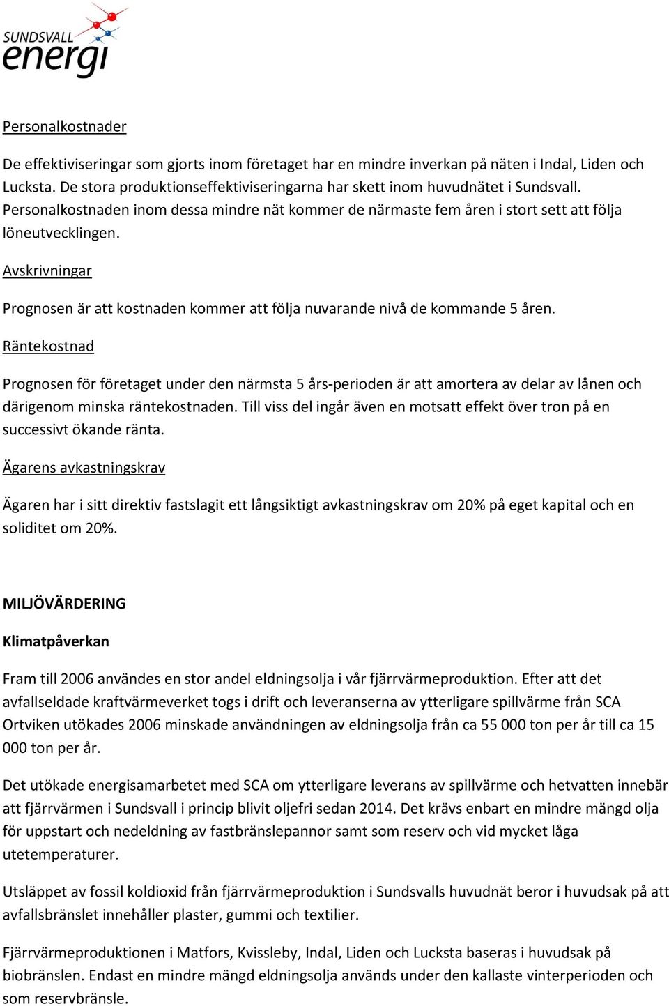 Avskrivningar Prognosen är att kostnaden kommer att följa nuvarande nivå de kommande 5 åren.