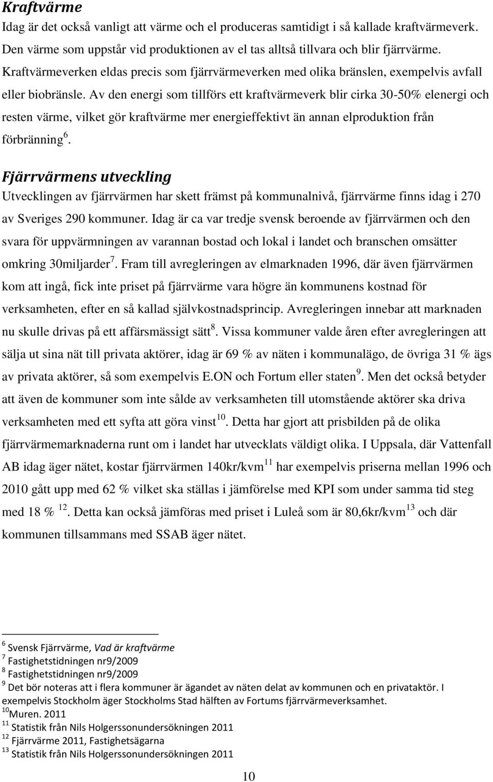 Av den energi som tillförs ett kraftvärmeverk blir cirka 30-50% elenergi och resten värme, vilket gör kraftvärme mer energieffektivt än annan elproduktion från förbränning 6.